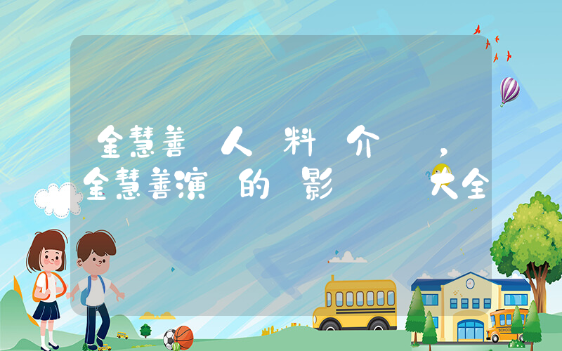 金慧善個人資料簡介，金慧善演過的電影電視劇大全插圖